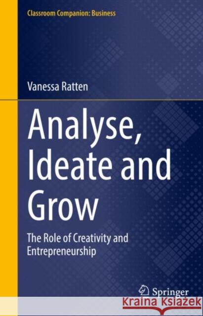 Analyse, Ideate and Grow: The Role of Creativity and Entrepreneurship Ratten, Vanessa 9789811908897
