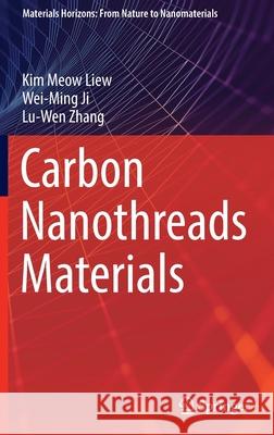 Carbon Nanothreads Materials Kim Meow Liew, Wei-Ming Ji, Zhang, Lu-Wen 9789811909115 Springer Singapore