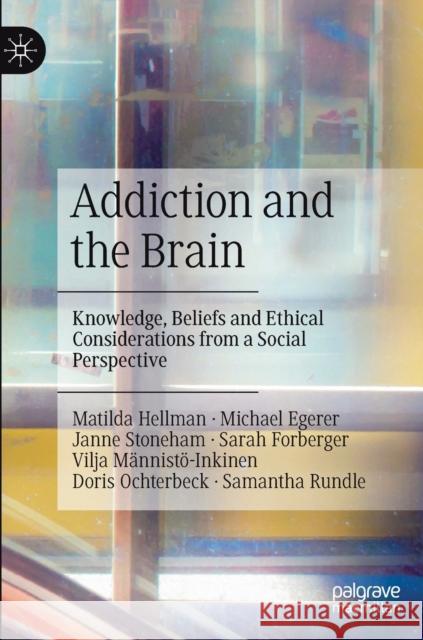 Addiction and the Brain: Knowledge, Beliefs and Ethical Considerations from a Social Perspective Hellman, Matilda 9789811909450 Springer Nature Singapore