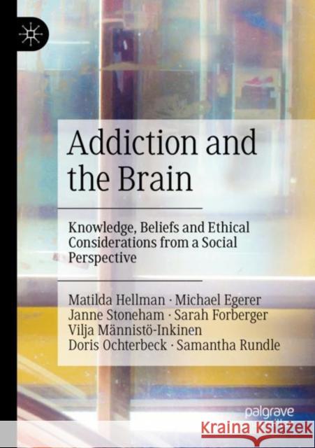 Addiction and the Brain: Knowledge, Beliefs and Ethical Considerations from a Social Perspective Matilda Hellman Michael Egerer Janne Stoneham 9789811909481 Palgrave MacMillan