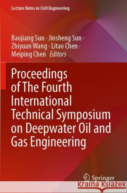 Proceedings of The Fourth International Technical Symposium on Deepwater Oil and Gas Engineering Baojiang Sun Jinsheng Sun Zhiyuan Wang 9789811909627 Springer