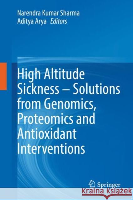 High Altitude Sickness - Solutions from Genomics, Proteomics and Antioxidant Interventions Sharma, Narendra Kumar 9789811910074 Springer Nature Singapore