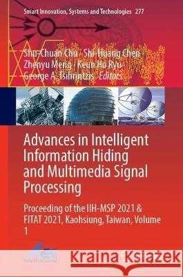 Advances in Intelligent Information Hiding and Multimedia Signal Processing: Proceeding of the Iih-Msp 2021 & Fitat 2021, Kaohsiung, Taiwan, Volume 1 Chu, Shu-Chuan 9789811910562
