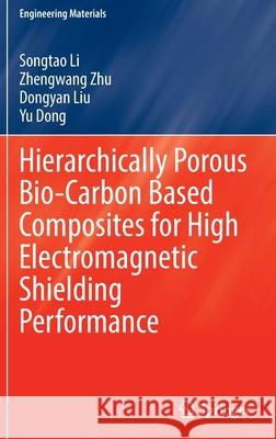 Hierarchically Porous Bio-Carbon Based Composites for High Electromagnetic Shielding Performance Songtao Li Zhengwang Zhu Dongyan Liu 9789811910685 Springer