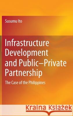 Infrastructure Development and Public-Private Partnership: The Case of the Philippines Ito, Susumu 9789811910876 Springer Singapore