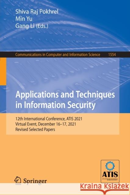 Applications and Techniques in Information Security: 12th International Conference, Atis 2021, Virtual Event, December 16-17, 2021, Revised Selected P Pokhrel, Shiva Raj 9789811911651 Springer