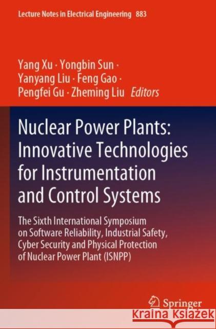 Nuclear Power Plants: Innovative Technologies for Instrumentation and Control Systems: The Sixth International Symposium on Software Reliability, Industrial Safety, Cyber Security and Physical Protect Yang Xu Yongbin Sun Yanyang Liu 9789811911835 Springer