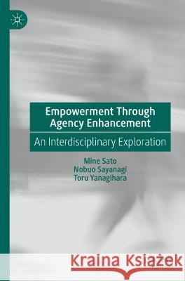 Empowerment Through Agency Enhancement Sato, Mine, Nobuo Sayanagi, Toru Yanagihara 9789811912290 Springer Nature Singapore