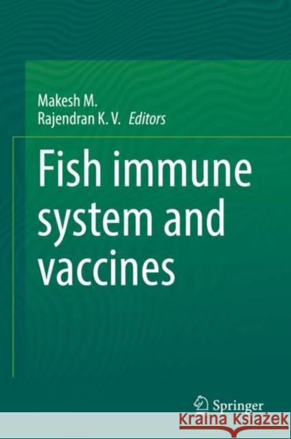 Fish Immune System and Vaccines M, Makesh 9789811912672 Springer Nature Singapore