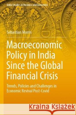 Macroeconomic Policy in India Since the Global Financial Crisis Sebastian Morris 9789811912788 Springer Nature Singapore