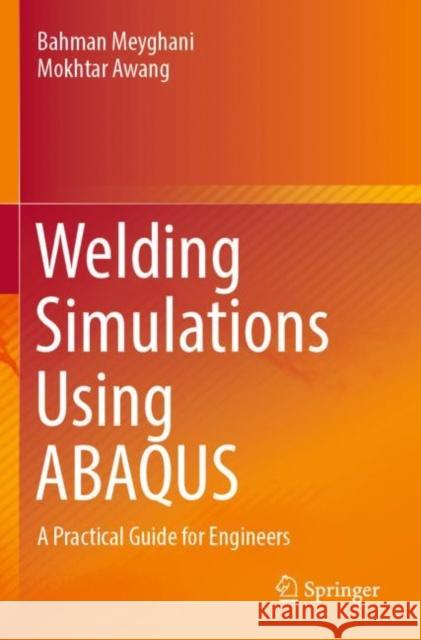 Welding Simulations Using ABAQUS: A Practical Guide for Engineers Bahman Meyghani Mokhtar Awang 9789811913228 Springer