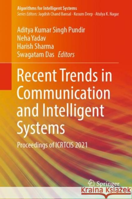 Recent Trends in Communication and Intelligent Systems: Proceedings of Icrtcis 2021 Pundir, Aditya Kumar Singh 9789811913235