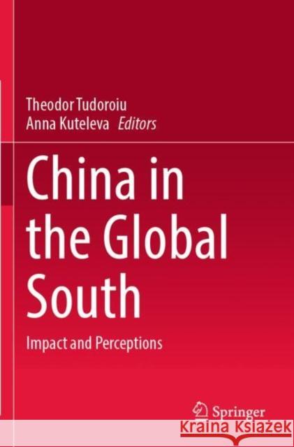 China in the Global South: Impact and Perceptions Theodor Tudoroiu Anna Kuteleva 9789811913464