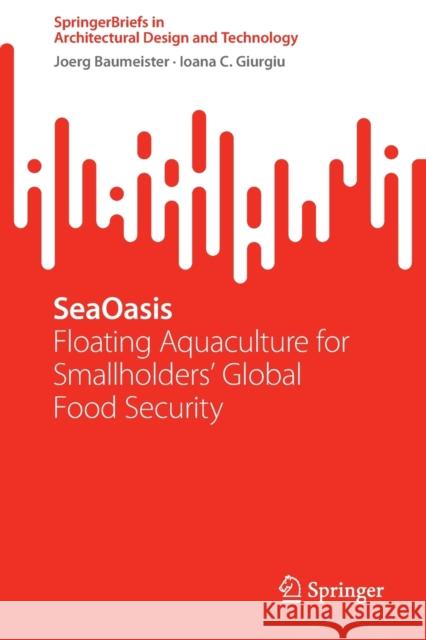 Seaoasis: Floating Aquaculture for Smallholders' Global Food Security Baumeister, Joerg 9789811913723