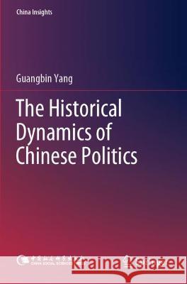 The Historical Dynamics of Chinese Politics Yang, Guangbin 9789811913945