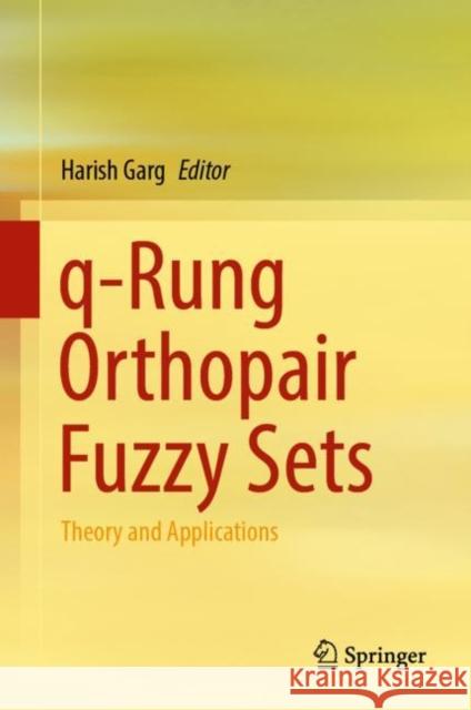 Q-Rung Orthopair Fuzzy Sets: Theory and Applications Garg, Harish 9789811914485