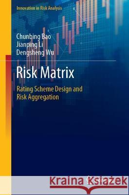 Risk Matrix: Rating Scheme Design and Risk Aggregation Bao, Chunbing 9789811914799 Springer Nature Singapore