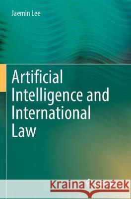 Artificial Intelligence and International Law Jaemin Lee 9789811914980 Springer Nature Singapore