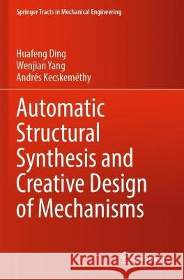 Automatic Structural Synthesis and Creative Design of Mechanisms Huafeng Ding, Wenjian Yang, Andrés Kecskeméthy 9789811915109 Springer Nature Singapore