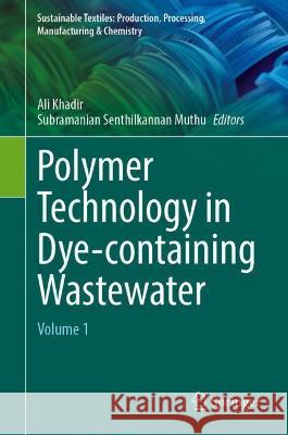 Polymer Technology in Dye-Containing Wastewater: Volume 1 Khadir, Ali 9789811915154
