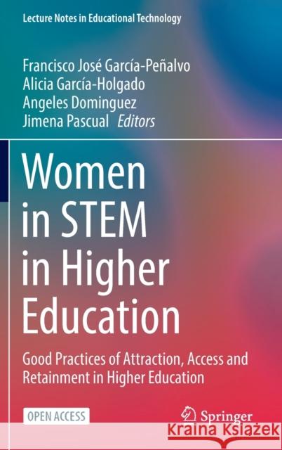 Women in Stem in Higher Education: Good Practices of Attraction, Access and Retainment in Higher Education García-Peñalvo, Francisco José 9789811915512