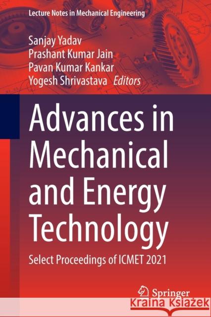 Advances in Mechanical and Energy Technology: Select Proceedings of Icmet 2021 Yadav, Sanjay 9789811916175