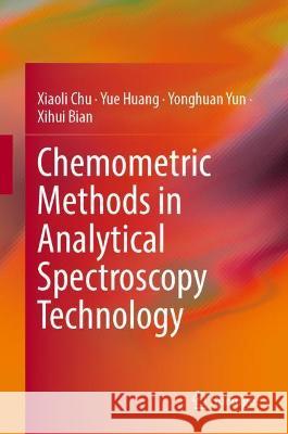 Chemometric Methods in Analytical Spectroscopy Technology Xiaoli Chu, Yue Huang, Yong-Huan Yun 9789811916243 Springer Nature Singapore