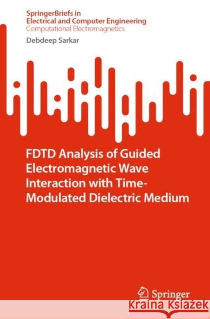 Fdtd Analysis of Guided Electromagnetic Wave Interaction with Time-Modulated Dielectric Medium Sarkar, Debdeep 9789811916298