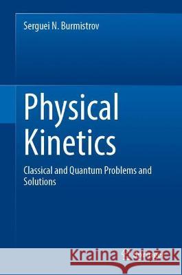 Physical Kinetics: Classical and Quantum Problems and Solutions Burmistrov, Serguei N. 9789811916489 Springer Nature Singapore