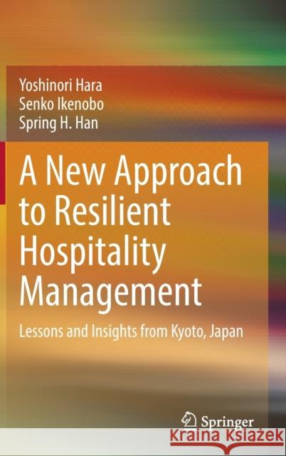 A New Approach to Resilient Hospitality Management: Lessons and Insights from Kyoto, Japan Hara, Yoshinori 9789811916649