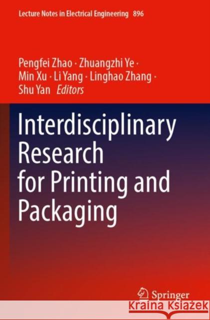 Interdisciplinary Research for Printing and Packaging Pengfei Zhao Zhuangzhi Ye Min Xu 9789811916755 Springer