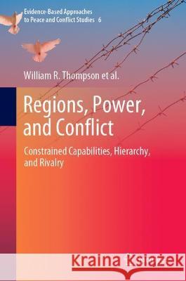 Regions, Power, and Conflict: Constrained Capabilities, Hierarchy, and Rivalry Thompson, William R. 9789811916809 Springer Nature Singapore