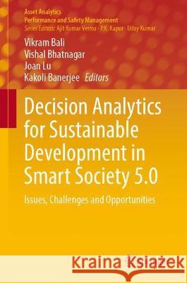Decision Analytics for Sustainable Development in Smart Society 5.0: Issues, Challenges and Opportunities Bali, Vikram 9789811916885