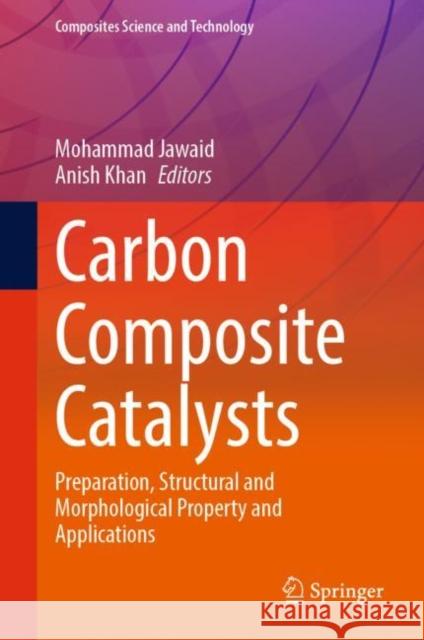 Carbon Composite Catalysts: Preparation, Structural and Morphological Property and Applications Jawaid, Mohammad 9789811917493