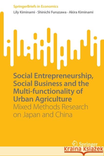 Social Entrepreneurship, Social Business and the Multi-Functionality of Urban Agriculture: Mixed Methods Research on Japan and China Kiminami, Lily 9789811917615