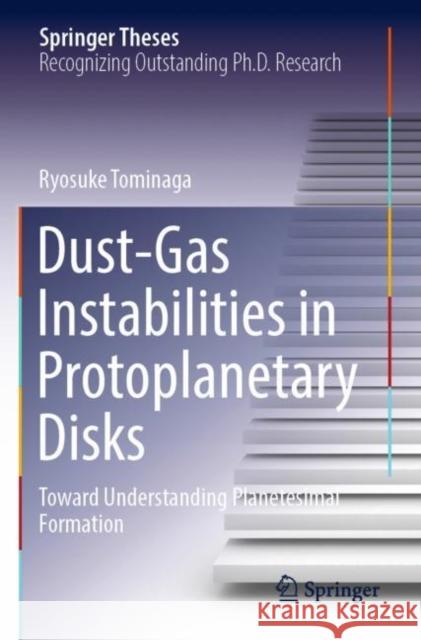 Dust-Gas Instabilities in Protoplanetary Disks: Toward Understanding Planetesimal Formation Ryosuke Tominaga 9789811917677