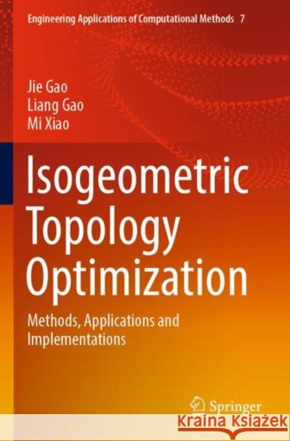 Isogeometric Topology Optimization: Methods, Applications and Implementations Jie Gao Liang Gao Mi Xiao 9789811917721 Springer