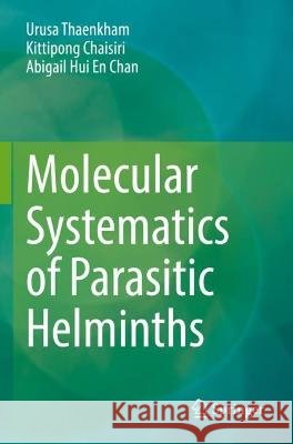 Molecular Systematics of Parasitic Helminths  Urusa Thaenkham, Kittipong Chaisiri, Abigail Hui En Chan 9789811917882 Springer Nature Singapore