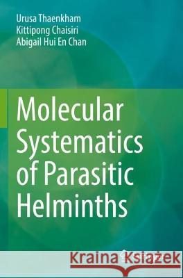Molecular Systematics of Parasitic Helminths  Urusa Thaenkham, Kittipong Chaisiri, Abigail Hui En Chan 9789811917882 Springer Nature Singapore