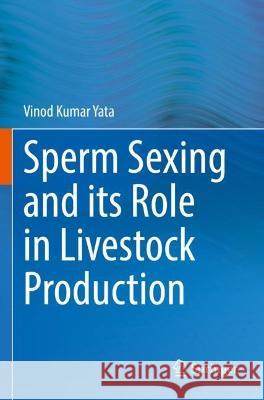 Sperm Sexing and its Role in Livestock Production Yata, Vinod Kumar 9789811917929 Springer Nature Singapore