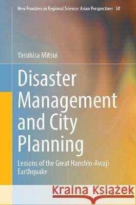 Disaster Management and City Planning: Lessons of the Great Hanshin-Awaji Earthquake Mitsui, Yasuhisa 9789811918070 Springer Nature Singapore