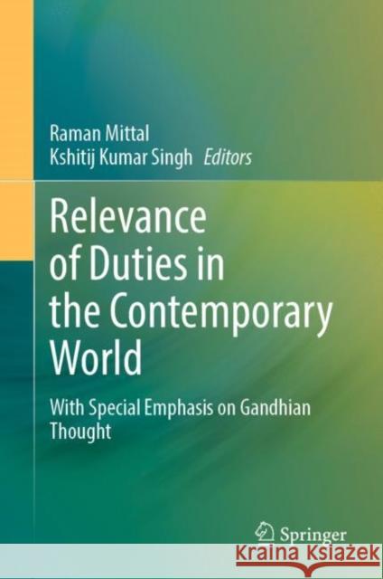 Relevance of Duties in the Contemporary World: With Special Emphasis on Gandhian Thought Raman Mittal Kshitij Kumar Singh 9789811918353 Springer