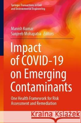 Impact of Covid-19 on Emerging Contaminants: One Health Framework for Risk Assessment and Remediation Kumar, Manish 9789811918469 Springer Nature Singapore