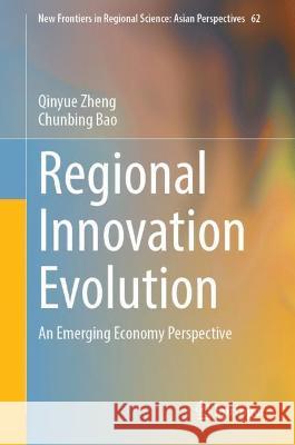 Regional Innovation Evolution: An Emerging Economy Perspective Zheng, Qinyue 9789811918650 Springer Nature Singapore