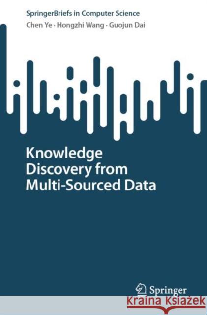 Knowledge Discovery from Multi-Sourced Data Chen Ye, Hongzhi Wang, Guojun Dai 9789811918780