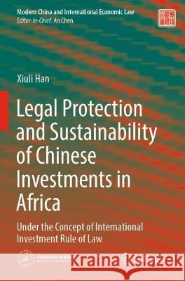 Legal Protection and Sustainability of Chinese Investments in Africa Xiuli Han 9789811918841 Springer Nature Singapore