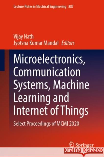 Microelectronics, Communication Systems, Machine Learning and Internet of Things: Select Proceedings of MCMI 2020 Nath, Vijay 9789811919053