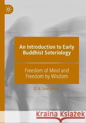 An Introduction to Early Buddhist Soteriology G. A. Somaratne 9789811919169 Springer Nature Singapore