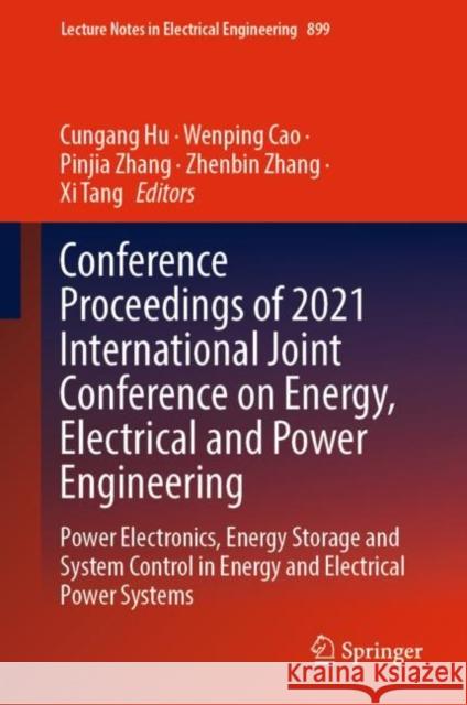 Conference Proceedings of 2021 International Joint Conference on Energy, Electrical and Power Engineering: Power Electronics, Energy Storage and Syste Hu, Cungang 9789811919213 Springer Nature Singapore