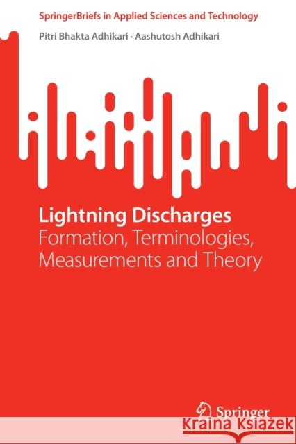 Lightning Discharges: Formation, Terminologies, Measurements and Theory Adhikari, Pitri Bhakta 9789811919251 Springer Nature Singapore